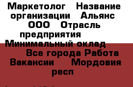 Маркетолог › Название организации ­ Альянс, ООО › Отрасль предприятия ­ BTL › Минимальный оклад ­ 25 000 - Все города Работа » Вакансии   . Мордовия респ.